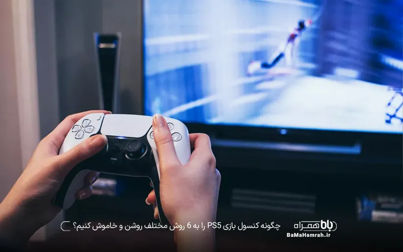 روشن کردن کنسول بازی PS5 - چگونه کنسول بازی PS5 را به 6 روش مختلف روشن و خاموش کنیم؟